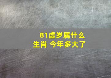 81虚岁属什么生肖 今年多大了